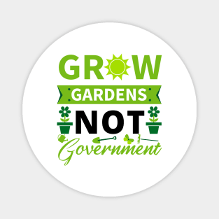 Grow Gardens Not Government Magnet